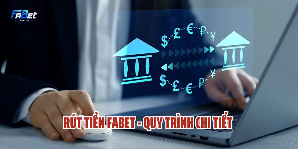 Rút Tiền Fabet - Hướng Dẫn Chi Tiết Từ A Đến Z 1 Rút Tiền Fabet - Quy Trình Chi Tiết Và Những Điều Cần Biết