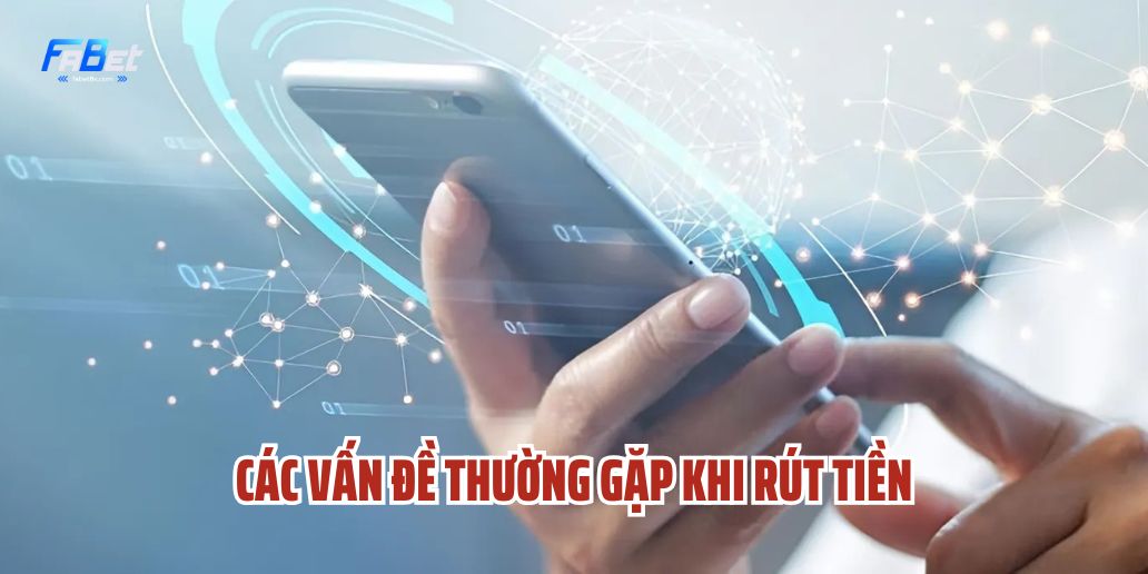 Rút Tiền Fabet - Hướng Dẫn Chi Tiết Từ A Đến Z 2 Các Vấn Đề Thường Gặp Khi Rút Tiền Và Cách Khắc Phục